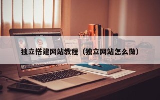 简阳独立搭建网站教程（独立网站怎么做）