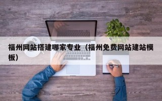 简阳福州网站搭建哪家专业（福州免费网站建站模板）