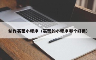 简阳制作买菜小程序（买菜的小程序哪个好用）